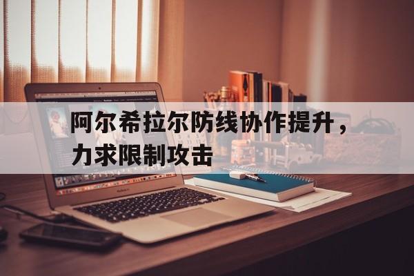 天博体育入口-阿尔希拉尔防线协作提升，力求限制攻击的简单介绍